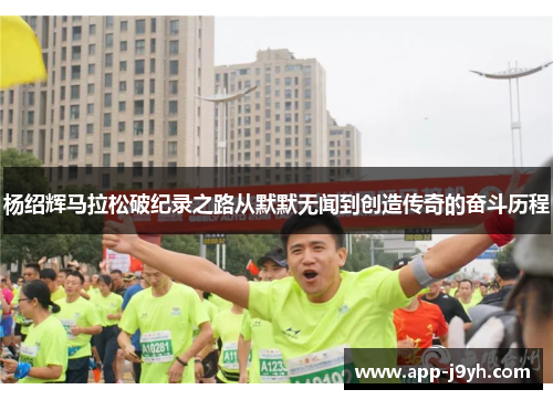 杨绍辉马拉松破纪录之路从默默无闻到创造传奇的奋斗历程