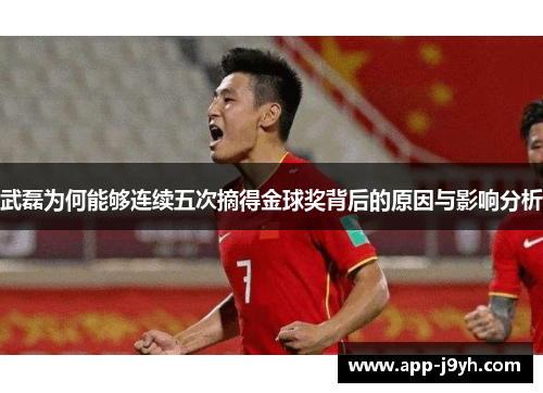 武磊为何能够连续五次摘得金球奖背后的原因与影响分析