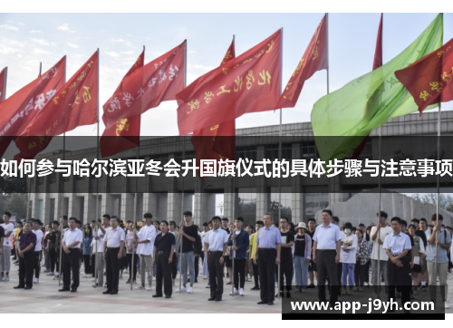 如何参与哈尔滨亚冬会升国旗仪式的具体步骤与注意事项