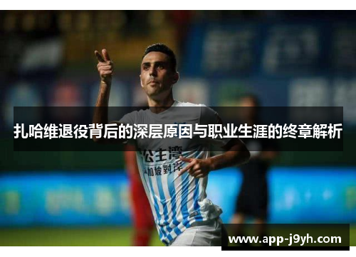 扎哈维退役背后的深层原因与职业生涯的终章解析